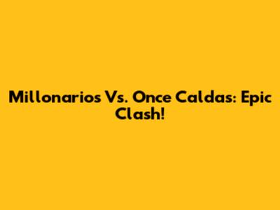 Millonarios Vs. Once Caldas: Epic Clash!
