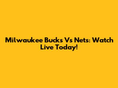 Milwaukee Bucks Vs Nets: Watch Live Today!