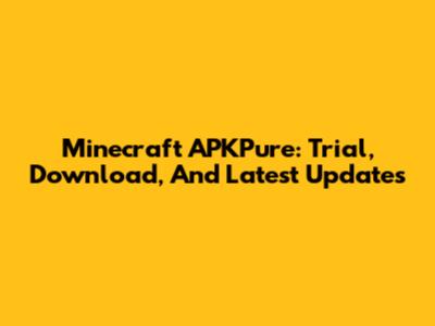 Minecraft APKPure: Trial, Download, And Latest Updates