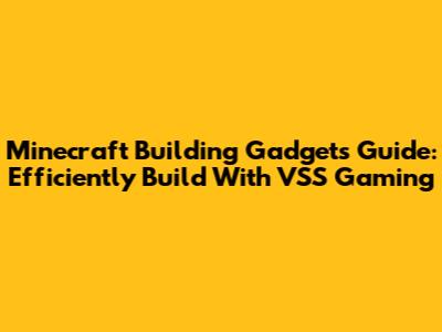 Minecraft Building Gadgets Guide: Efficiently Build With VSS Gaming