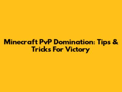 Minecraft PvP Domination: Tips & Tricks For Victory