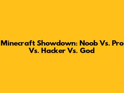 Minecraft Showdown: Noob Vs. Pro Vs. Hacker Vs. God