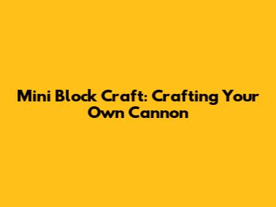 Mini Block Craft: Crafting Your Own Cannon