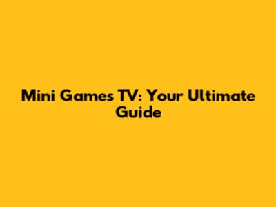 Mini Games TV: Your Ultimate Guide