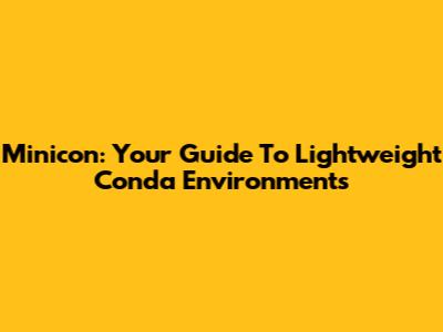 Minicon: Your Guide To Lightweight Conda Environments