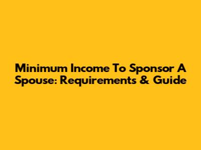 Minimum Income To Sponsor A Spouse: Requirements & Guide