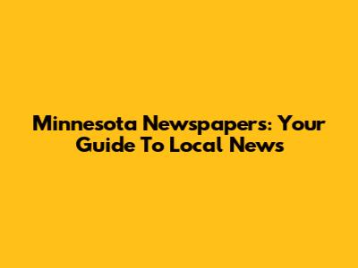 Minnesota Newspapers: Your Guide To Local News