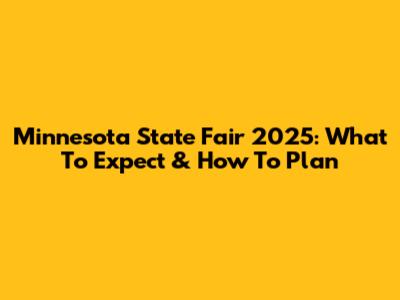 Minnesota State Fair 2025: What To Expect & How To Plan