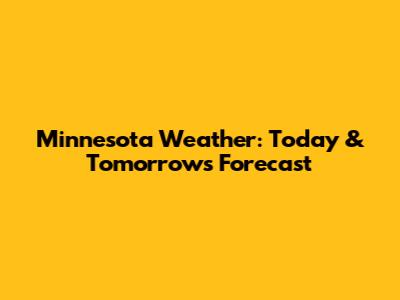Minnesota Weather: Today & Tomorrow's Forecast