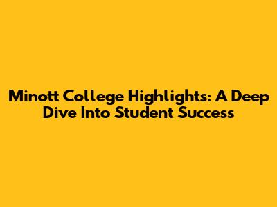 Minott College Highlights: A Deep Dive Into Student Success