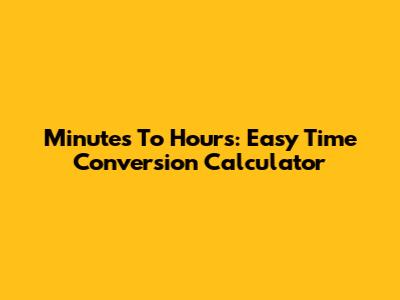Minutes To Hours: Easy Time Conversion Calculator