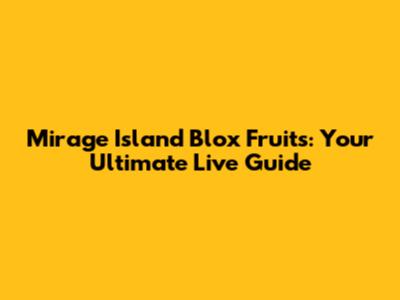 Mirage Island Blox Fruits: Your Ultimate Live Guide