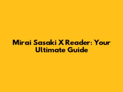 Mirai Sasaki X Reader: Your Ultimate Guide