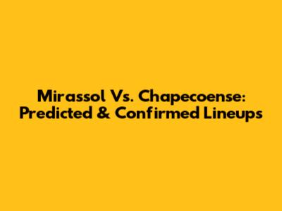 Mirassol Vs. Chapecoense: Predicted & Confirmed Lineups