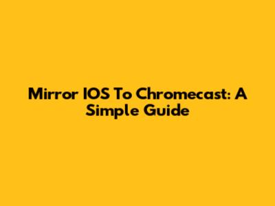 Mirror IOS To Chromecast: A Simple Guide