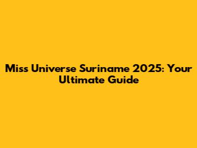 Miss Universe Suriname 2025: Your Ultimate Guide