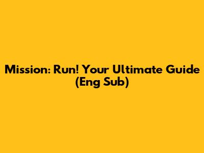 Mission: Run! Your Ultimate Guide (Eng Sub)