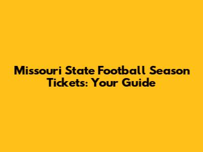 Missouri State Football Season Tickets: Your Guide