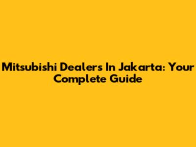 Mitsubishi Dealers In Jakarta: Your Complete Guide