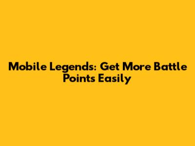 Mobile Legends: Get More Battle Points Easily