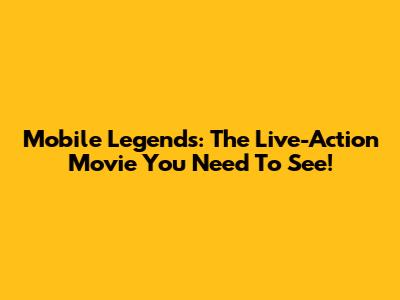 Mobile Legends: The Live-Action Movie You Need To See!
