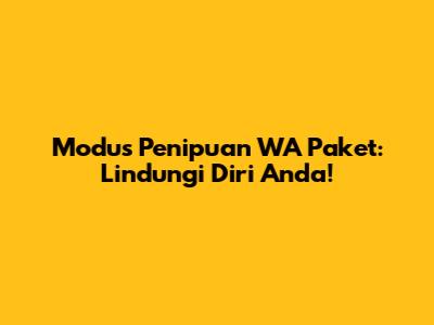 Modus Penipuan WA Paket: Lindungi Diri Anda!