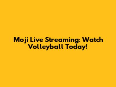 Moji Live Streaming: Watch Volleyball Today!