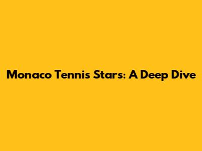 Monaco Tennis Stars: A Deep Dive