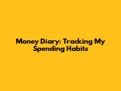 Money Diary: Tracking My Spending Habits