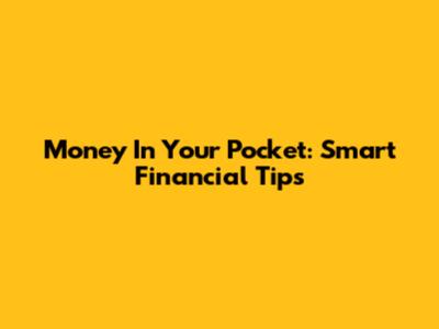 Money In Your Pocket: Smart Financial Tips