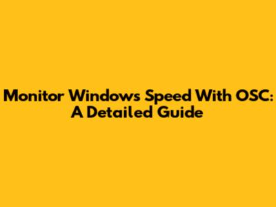 Monitor Windows Speed With OSC: A Detailed Guide
