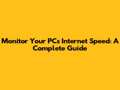 Monitor Your PC's Internet Speed: A Complete Guide
