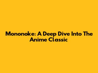 Mononoke: A Deep Dive Into The Anime Classic