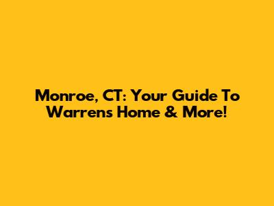 Monroe, CT: Your Guide To Warrens Home & More!