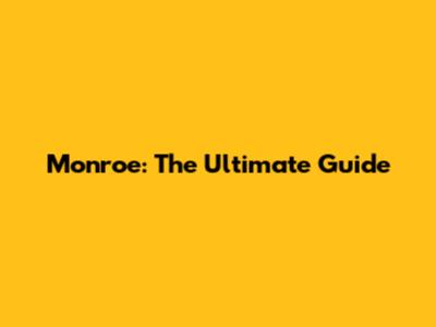 Monroe: The Ultimate Guide