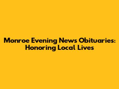 Monroe Evening News Obituaries: Honoring Local Lives