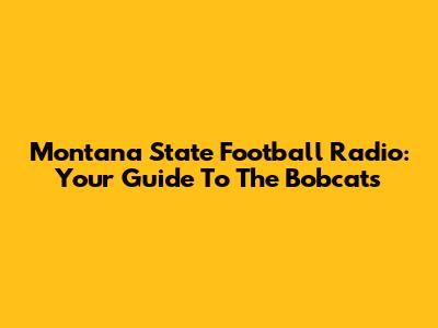 Montana State Football Radio: Your Guide To The Bobcats