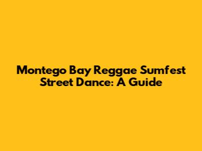 Montego Bay Reggae Sumfest Street Dance: A Guide