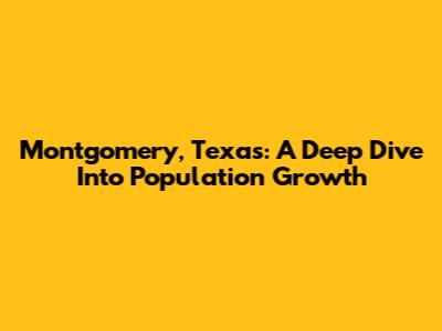 Montgomery, Texas: A Deep Dive Into Population Growth