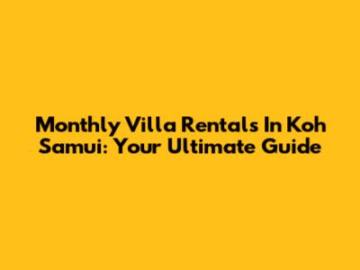 Monthly Villa Rentals In Koh Samui: Your Ultimate Guide