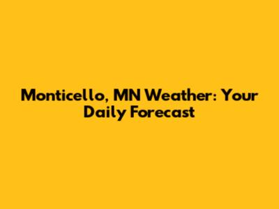 Monticello, MN Weather: Your Daily Forecast