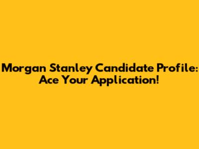 Morgan Stanley Candidate Profile: Ace Your Application!