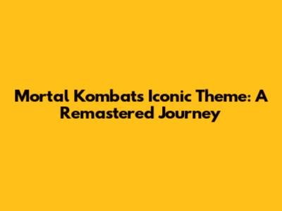 Mortal Kombat's Iconic Theme: A Remastered Journey
