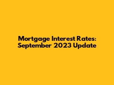 Mortgage Interest Rates: September 2023 Update