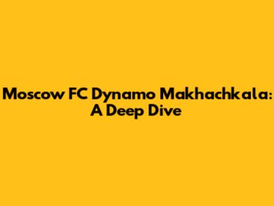Moscow FC Dynamo Makhachkala: A Deep Dive