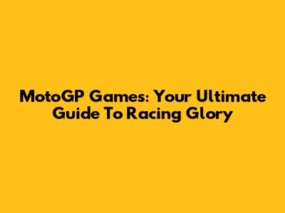 MotoGP Games: Your Ultimate Guide To Racing Glory