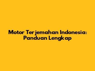 Motor Terjemahan Indonesia: Panduan Lengkap