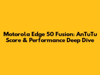 Motorola Edge 50 Fusion: AnTuTu Score & Performance Deep Dive