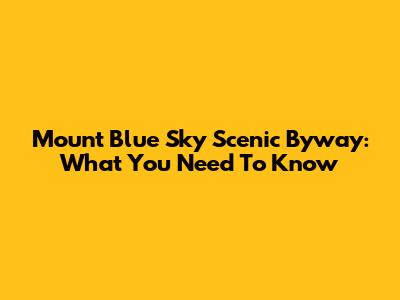 Mount Blue Sky Scenic Byway: What You Need To Know