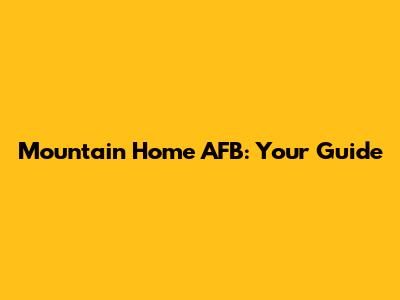 Mountain Home AFB: Your Guide